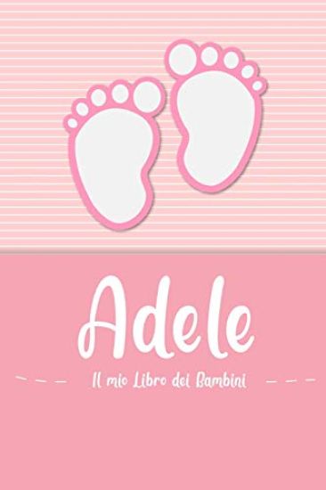 Adele - Il mio Libro dei Bambini: Il libro dei bambini personalizzato per Adele come libro per genitori o diario, per testi, immagini, disegni, foto .