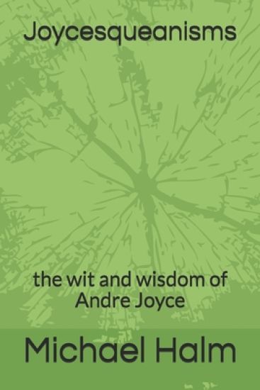 Joycesqueanisms: the wit and wisdom of Andre Joyce