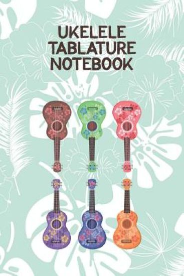 Ukelele Tablature Notebook: Designed For Composition, Songwriting and Performance of Uke Players