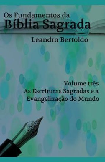Os Fundamentos da Bíblia Sagrada - Volume III: As Escrituras Sagradas e a Evangelização do Mundo.