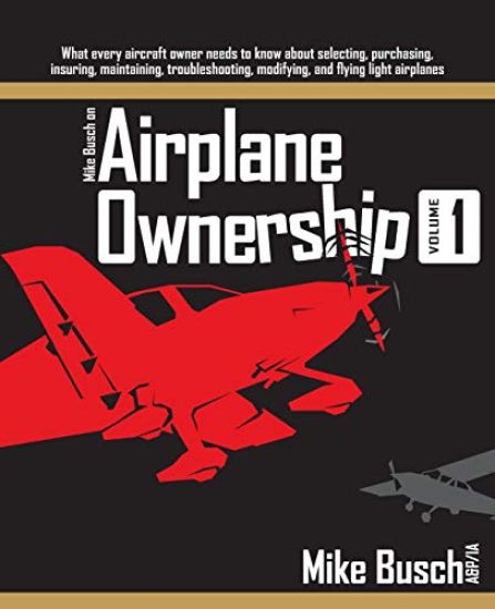 Mike Busch on Airplane Ownership (Volume 1): What every aircraft owner needs to know about selecting, purchasing, insuring, maintaining, troubleshooti