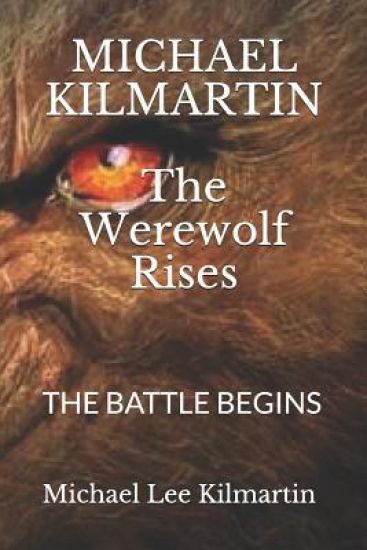 MICHAEL KILMARTIN The Werewolf Rises: The Battle Begins