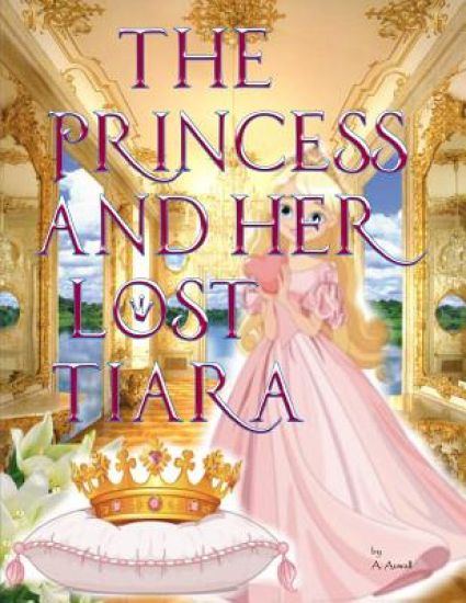The Princess and her lost Tiara: A Fairy-tale Adventure of a Princess And her Friends