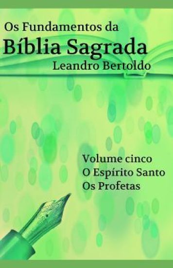 Os Fundamentos da Bíblia Sagrada - Volume V: O Espírito Santo. Os Profetas.