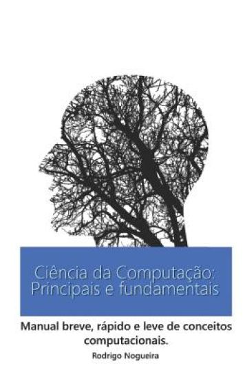Ciência da Computação: Principais e Fundamentais: Manual breve, rápido e leve de conceitos computacionais.