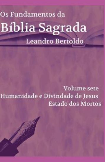 Os Fundamentos da Bíblia Sagrada - Volume VII: Humanidade e Divindade de Jesus. Estado dos Mortos.