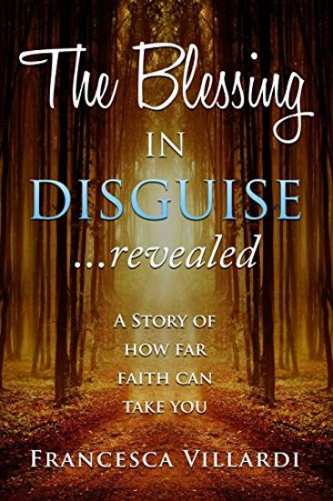The Blessing in Disguise, Revealed: A story of how far faith can take you
