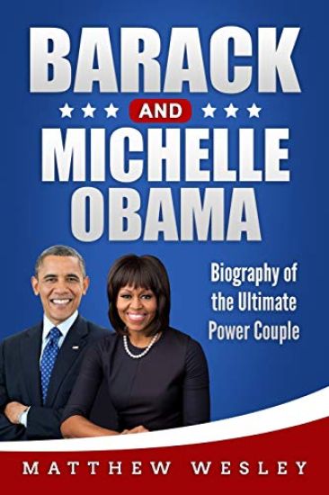 Barack and Michelle Obama: Biography of the Ultimate Power Couple