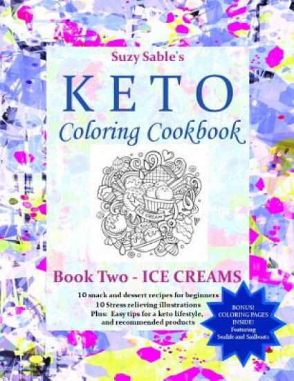 Suzy Sable's Keto Coloring Cookbook: Book Two - ICE CREAMS