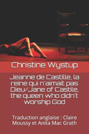Jeanne de Castille, la reine qui n'aimait pas Dieu/Jane of Castile, the queen who didn't worship God: Traduction anglaise: Claire Moussy et Anita Mac