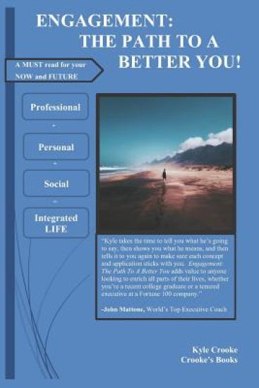 Engagement: The Path To A Better You: Why, and how, you should engage your work, your play, and your relationships to enrich your life
