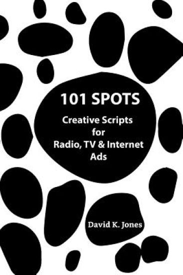 101 Spots: Creative Scripts for Radio, TV & Internet