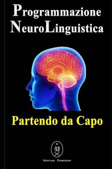 Programmazione Neurolinguistica - Partendo da Capo