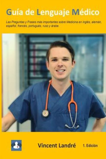 Guía de Lenguaje Médico: Las Preguntas y Frases más importantes sobre Medicina en inglés, alemán, español, francés, portugués, ruso y árabe.
