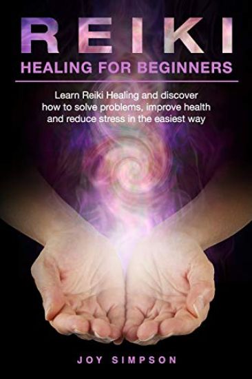 Reiki Healing for Beginners: Learn Reiki healing and discover how to solve problems, improve health and reduce stress in the easiest way. Find the