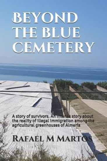 Beyond the blue cemetery: A story of survivors. An intense story about the reality of illegal immigration among the agricultural greenhouses of Almerí