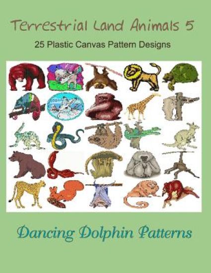 Terrestrial Land Animals 5: 25 Plastic Canvas Pattern Designs