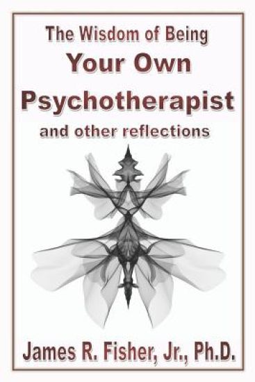 The Wisdom of Being Your Own Psychotherapist & Other Reflections