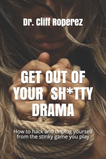 Get Out of Your Sh*tty Drama!: How to hack your future and unplug yourself from the stinky game you play today.