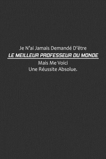 Je N'ai Jamais Demandé D'être Le Meilleur Professeur Du Monde, Mais Me Voici Une Réussite Absolue: Cadeau Professeur D'école