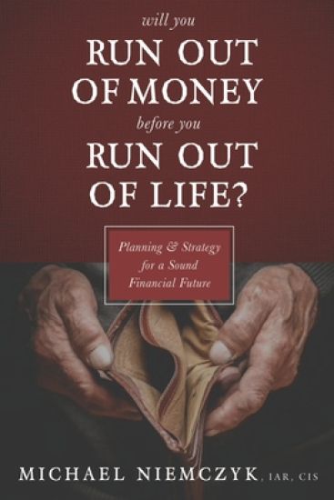 Will You Run Out of Money Before You Run Out of Life?: Planning & Strategy for a Sound Financial Future