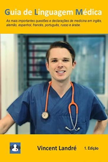 Guia de Linguagem Médica: As mais importantes questões e declarações de medicina em inglês, alemão, espanhol, francês, português, russo e árabe.