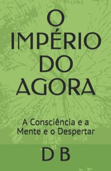 O Império Do Agora: A Consciência e a Mente e o Despertar