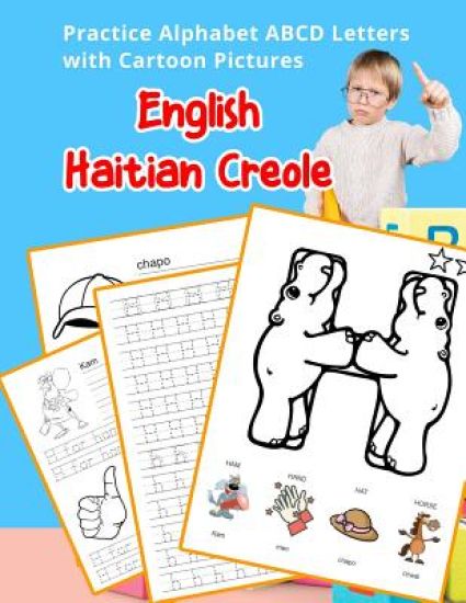 English Haitian Creole Practice Alphabet ABCD letters with Cartoon Pictures: Pratike lèt angle alfabè kreyòl ayisyen ak foto desen