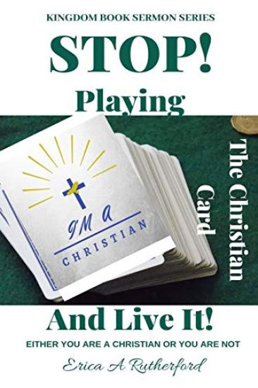 Stop Playing The Christian Card And Live It!: Either You Are A Christian Or You Are Not