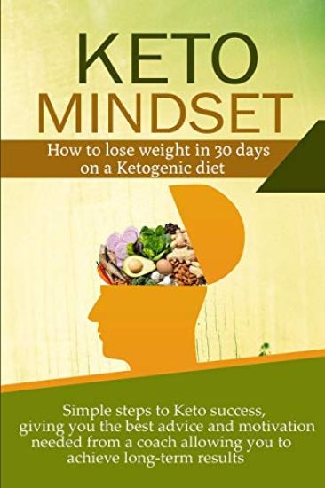 Keto Mindset: How to lose weight in 30 days on a Ketogenic diet. Simple steps to Keto success, giving you the best advice and motiva