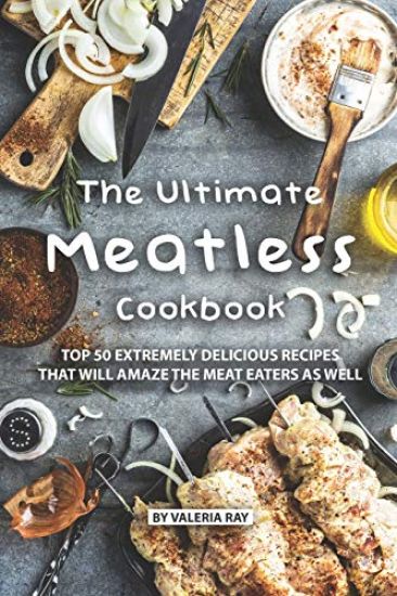 The Ultimate Meatless Cookbook: Top 50 Extremely Delicious Recipes That Will Amaze the Meat Eaters as Well