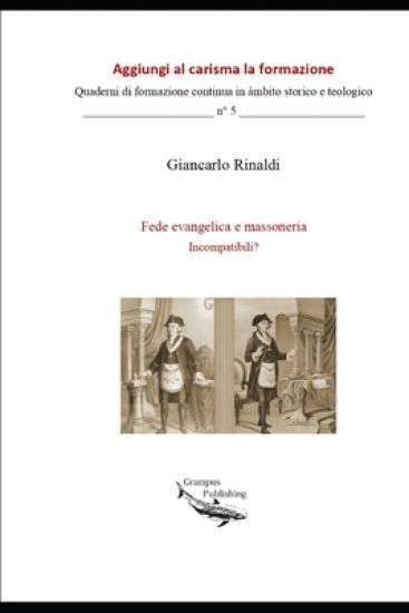 Fede evangelica e massoneria. Incompatibili?: Fuga dalla banalità e dai luoghi comuni