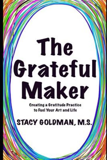 The Grateful Maker: Creating a Gratitude Practice to Fuel Your Art and Life