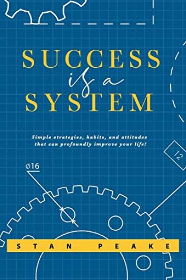 Success is a System: Simple strategies, habits, and attitudes that can profoundly improve your life!
