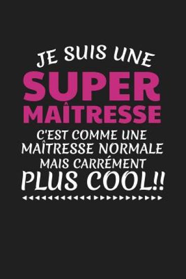 Je Suis Une Super Maîtresse C'est Comme Une Maîtresse Normale Mais Carrément Plus Cool!: Cadeau Institutrice Original