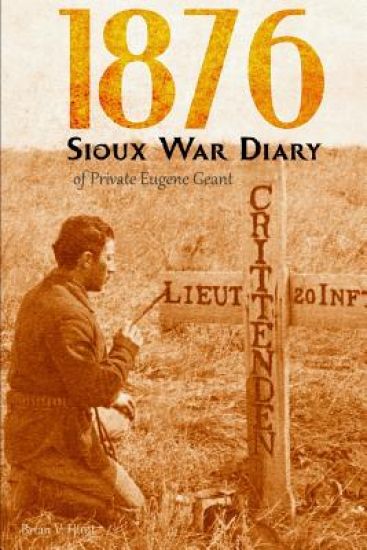 1876 Sioux War Diary of Private Eugene Geant (Expanded, Annotated)