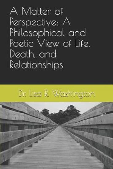 A Matter of Perspective: A Philosophical and Poetic View of Life, Death, and Relationships