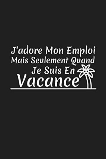 J'adore Mon Emploi Mais Seulement Quand Je Suis En Vacance: Cadeau Collègue de Travail