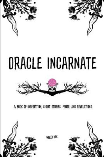 Oracle Incarnate: A book of inspiration, short stories, prose, and revelations.