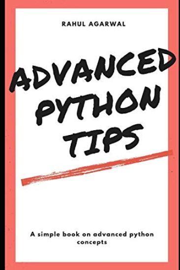 Advanced Python Tips: Advanced Python explained Simply