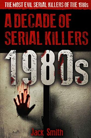 1980s - A Decade of Serial Killers: The Most Evil Serial Killers of the 1980s