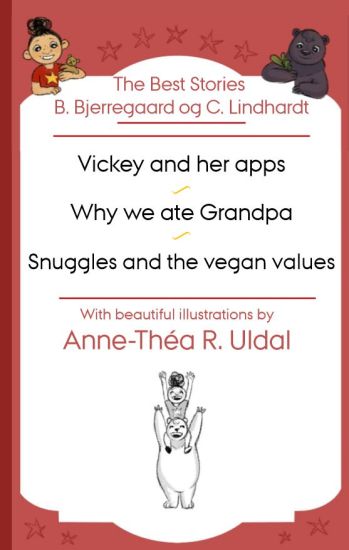 The Best Stories B. Bjerregaard og C. Lindhardt( Vickey and her apps, Why we ate Grandpa, Snuggles and the vegan values): [With beautiful illustration