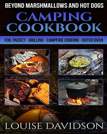 Camping Cookbook Beyond Marshmallows and Hot Dogs: Foil Packet - Grilling - Campfire Cooking - Dutch Oven