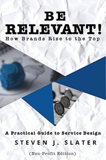 Be Relevant! How Brands Rise to the Top: A Practical Guide to Service Design (Non-Profit Edition)