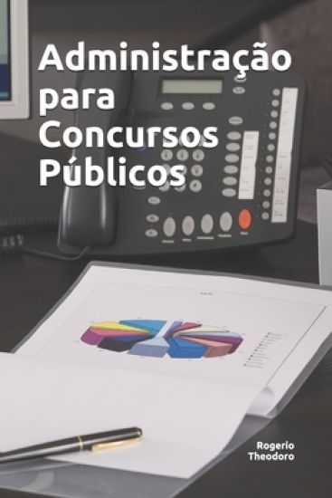 Administração para Concursos Públicos: Questões comentadas e organizadas por assunto