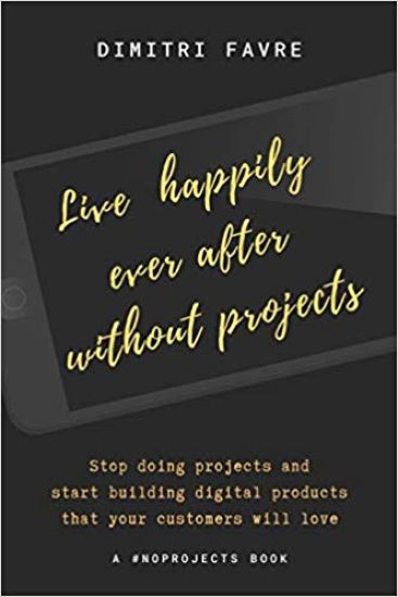 Live Happily Ever After Without Projects: A #noprojects book