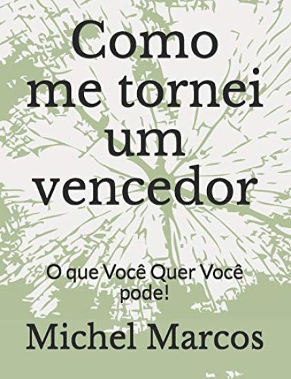 Como me tornei um vencedor: O que Você Quer Você pode!
