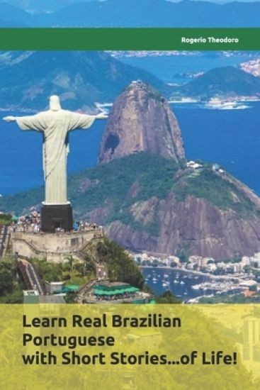 Learn Real Brazilian Portuguese with Short Stories...of Life!: Mini biographies of worldwide famous Brazilians