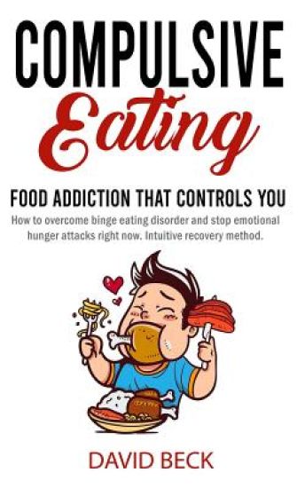 Compulsive Eating: Food Addiction That Controls You. - How to overcome binge eating disorder and stop emotional hunger attacks right now.