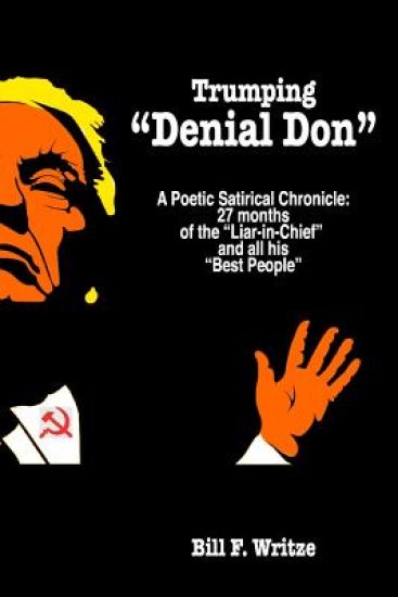 Trumping Denial Don: A Poetic Satirical Chronicle: 27 months of the Liar-in-Chief and all his Best People